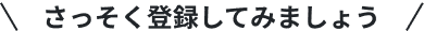 さっそく登録してみましょう